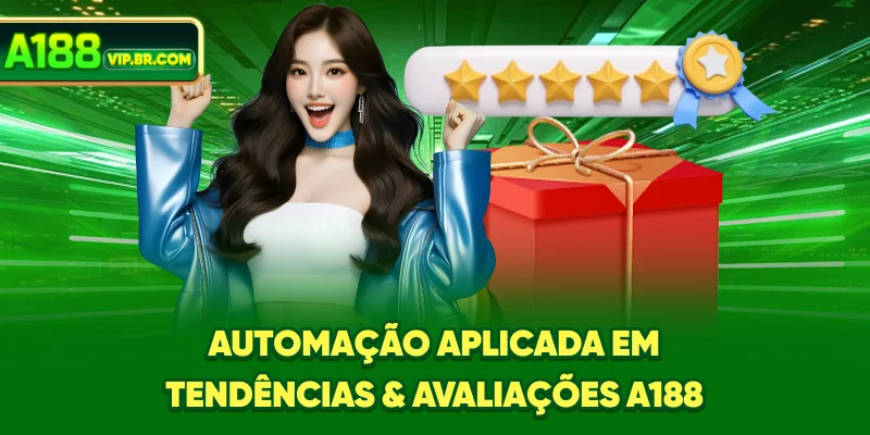 Automação aplicada em tendências & avaliações A188