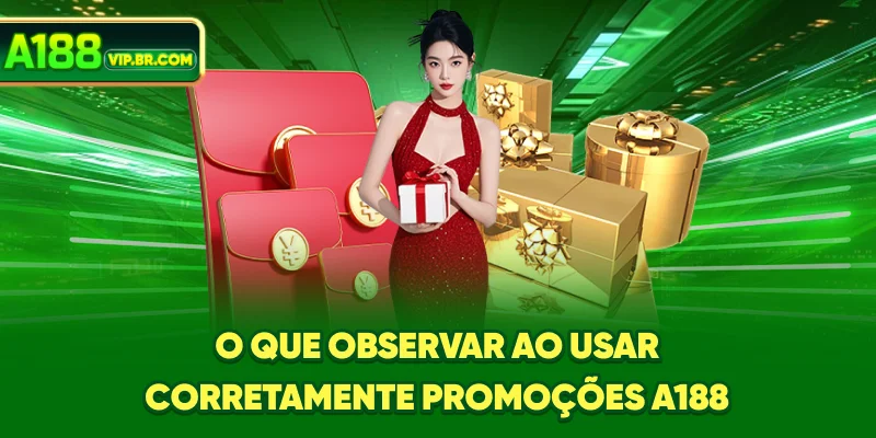 O que observar ao usar corretamente promoções A188?