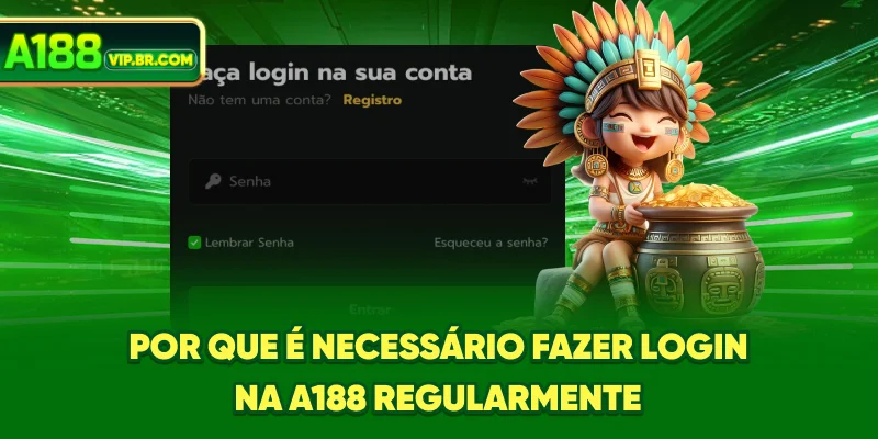 Por que é necessário fazer login na A188 regularmente?
